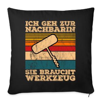 Ich Geh Zur Nachbarin Sie Braucht Werkzeug - Sofakissenbezug 45 x 45 cm - Schwarz - Vorne