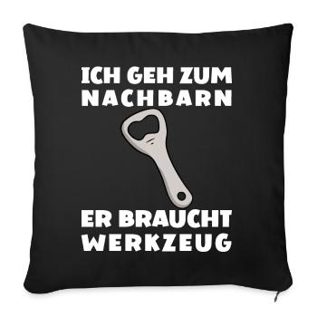 Ich Geh Zum Nachbarn Er Braucht Werkzeug - Sofakissenbezug 45 x 45 cm - Schwarz - Vorne
