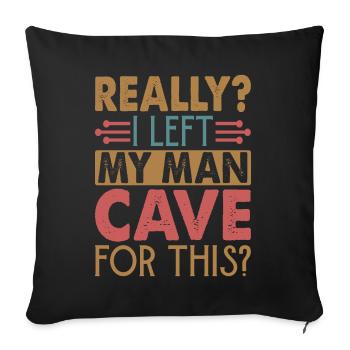 Really? I Left My Man Cave For This? - Funny - Sofa pillowcase 17,3'' x 17,3'' (45 x 45 cm) - black - Front