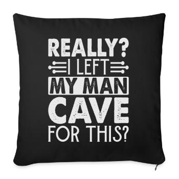 Really? I Left My Man Cave For This? - Funny - Sofa pillowcase 17,3'' x 17,3'' (45 x 45 cm) - black - Front