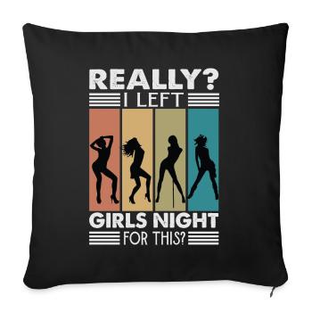 Really? I Left Girls Night For This? - Funny - Sofa pillowcase 17,3'' x 17,3'' (45 x 45 cm) - black - Front