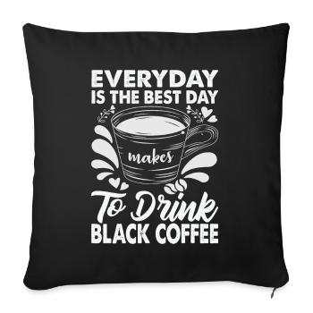Everyday Is The Best Day To Drink Black Coffee - B - Sofakissenbezug 45 x 45 cm - Schwarz - Vorne