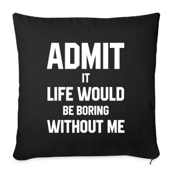 Admit It Life Would Be Boring Without Me - Funny S - Sofa pillowcase 17,3'' x 17,3'' (45 x 45 cm) - black - Front
