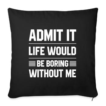 Admit It Life Would Be Boring Without Me - Funny - Sofa pillowcase 17,3'' x 17,3'' (45 x 45 cm) - black - Front