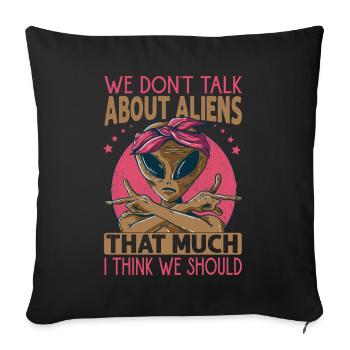 We Don't Talk About Aliens That Much I Think We Sh - Sofa pillowcase 17,3'' x 17,3'' (45 x 45 cm) - black - Front