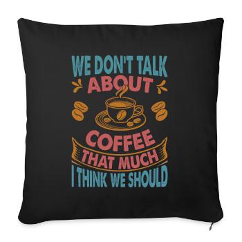 We Don't Talk About Coffee That Much I Think We Sh - Sofa pillowcase 17,3'' x 17,3'' (45 x 45 cm) - black - Front