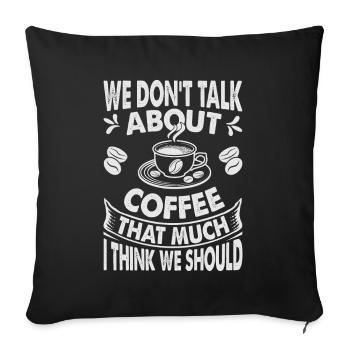 We Don't Talk About Coffee That Much I Think We Sh - Sofakissenbezug 45 x 45 cm - Schwarz - Vorne