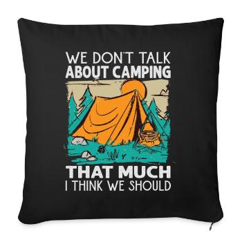 We Don't Talk About Camping That Much I Think We S - Sofa pillowcase 17,3'' x 17,3'' (45 x 45 cm) - black - Front