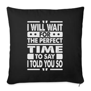 I Will Wait For The Perfect Time To Say I Told You - Sofa pillowcase 17,3'' x 17,3'' (45 x 45 cm) - black - Front