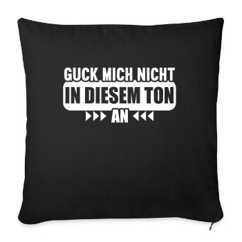 Guck mich nicht in diesem Ton an - Sofakissenbezug 45 x 45 cm - Schwarz - Vorne