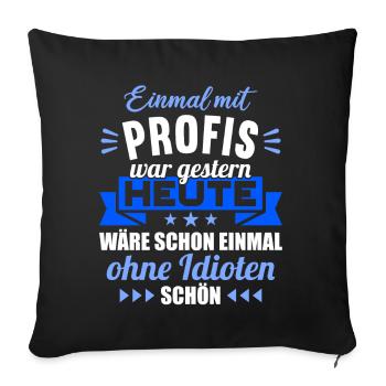 Einmal mit Profis war gestern einmal ohne Idioten - Sofakissenbezug 45 x 45 cm - Schwarz - Vorne