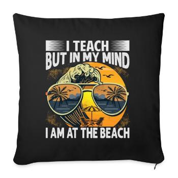 I Teach But In My Mind I Am At The Beach - Funny T - Sofa pillowcase 17,3'' x 17,3'' (45 x 45 cm) - black - Front
