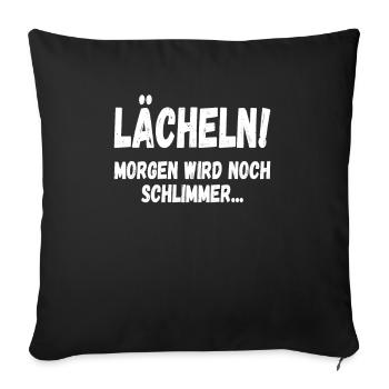Lächeln, morgen wird noch schlimmer Lustiges - Sofakissenbezug 45 x 45 cm - Schwarz - Vorne
