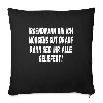 Irgendwann bin ich Morgens gut drauf Lustiges - Sofakissenbezug 45 x 45 cm - Schwarz - Vorne