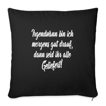 Irgendwann bin ich Morgens gut drauf Lustiges - Sofakissenbezug 45 x 45 cm - Schwarz - Vorne
