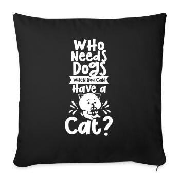 Wer Braucht Hunde Wenn Man Eine Katze Haben Kann - Sofakissenbezug 45 x 45 cm - Schwarz - Vorne