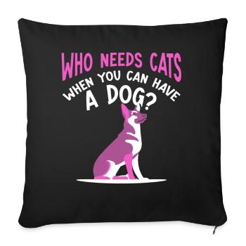 Wer Braucht Katzen Wenn Man Einen Hund Haben Kann - Sofakissenbezug 45 x 45 cm - Schwarz - Vorne