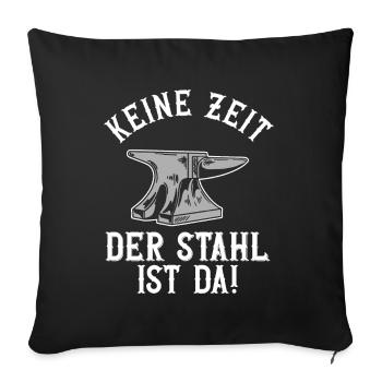 Keine Zeit. Der Stahl ist Da! - Schmied Schmiede - Sofakissenbezug 45 x 45 cm - Schwarz - Vorne