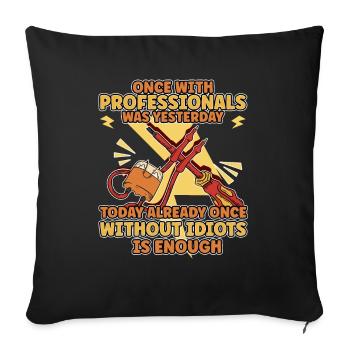 Once working with professionals yesterday earlier idiots - Sofa pillowcase 17,3'' x 17,3'' (45 x 45 cm) - black - Front
