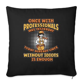 Once working with professionals yesterday earlier idiots - Sofa pillowcase 17,3'' x 17,3'' (45 x 45 cm) - black - Front