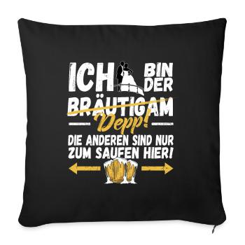 ICH bin der DEPP! Die anderen sind zum Saufen hier - Sofakissenbezug 45 x 45 cm - Schwarz - Vorne