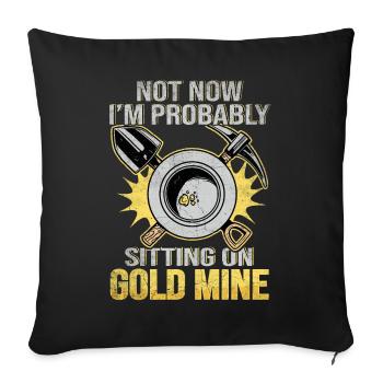 Not now I'm probably sitting on a Gold Mine - Sofakissenbezug 45 x 45 cm - Schwarz - Vorne