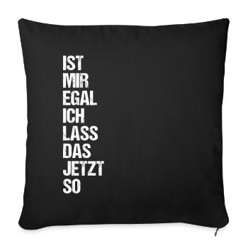 Ist mir Egal ich lass das jetzt so Lustiges Spruch - Sofakissenbezug 45 x 45 cm - Schwarz - Vorne