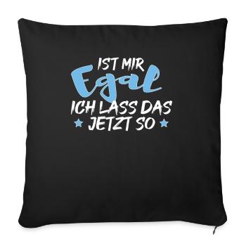 Ist mir Egal ich lass das jetzt so Lustiges Spruch - Sofakissenbezug 45 x 45 cm - Schwarz - Vorne