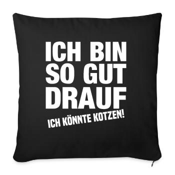 Ich Bin So Gut Drauf Ich Könnte Kotzen! - Sofakissenbezug 45 x 45 cm - Schwarz - Vorne