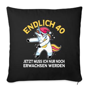 Endlich 40 Jetzt muss ich noch Erwachsen werden - Sofakissenbezug 45 x 45 cm - Schwarz - Vorne