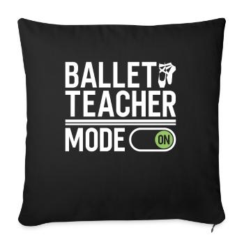 Ballet Teacher Mode on - Ballet Dancer - Sofa pillowcase 17,3'' x 17,3'' (45 x 45 cm) - black - Front