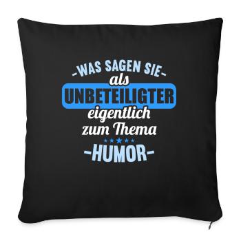 Was sagen Sie als Unbeteiligter zum Thema Humor - Sofakissenbezug 45 x 45 cm - Schwarz - Vorne