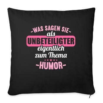 Was sagen Sie als Unbeteiligter zum Thema Humor - Sofakissenbezug 45 x 45 cm - Schwarz - Vorne