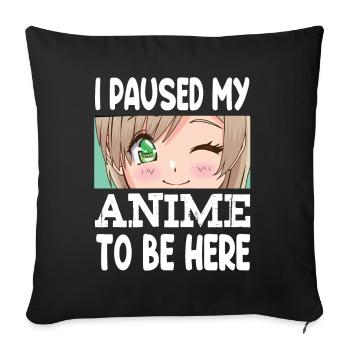 I Paused My Anime To Be Here - Sofakissenbezug 45 x 45 cm - Schwarz - Vorne