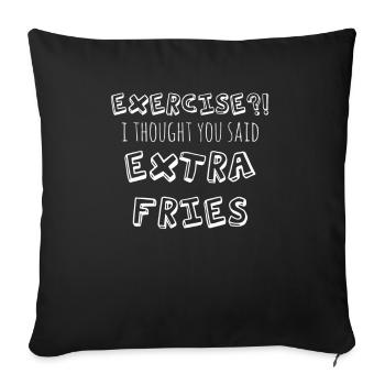 Exercise - I Thought You Said Extra Fries?! - Sofa pillowcase 17,3'' x 17,3'' (45 x 45 cm) - black - Front