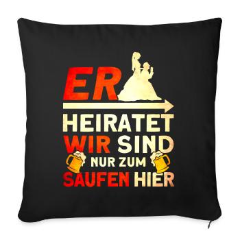 Er Heiratet Wir Sind Nur Zum Saufen Hier - Sofakissenbezug 45 x 45 cm - Schwarz - Vorne