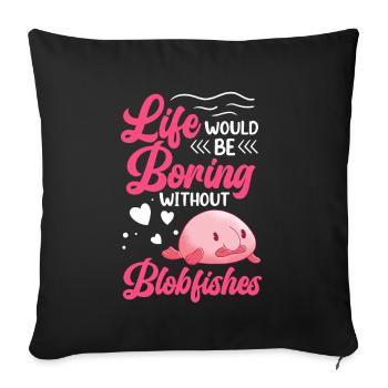 Life would be boring without blob fish - Sofa pillowcase 17,3'' x 17,3'' (45 x 45 cm) - black - Front