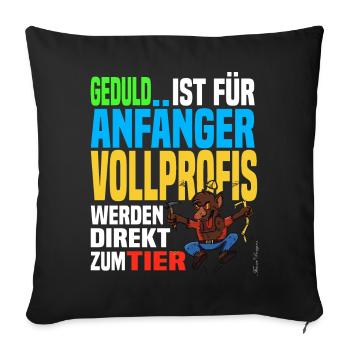 Geduld ist für Anfänger Vollprofis werden zum Tier - Sofakissenbezug 45 x 45 cm - Schwarz - Vorne