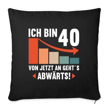 Ich bin 40 Ab jetzt gehts abwärts 40 Geburtstag - Sofakissenbezug 45 x 45 cm - Schwarz - Vorne