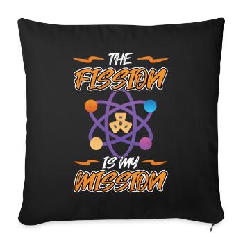The Fission Is My Mission - Nuclear Engineering - Sofakissenbezug 45 x 45 cm - Schwarz - Vorne