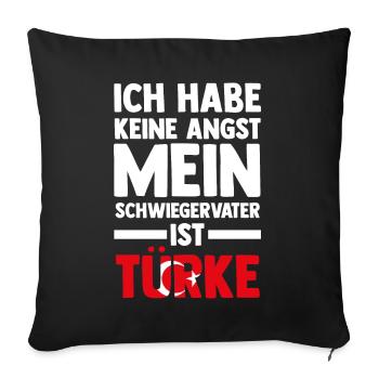 Ich habe keine Angst mein Schwiegervater ist Türke - Sofakissenbezug 45 x 45 cm - Schwarz - Vorne