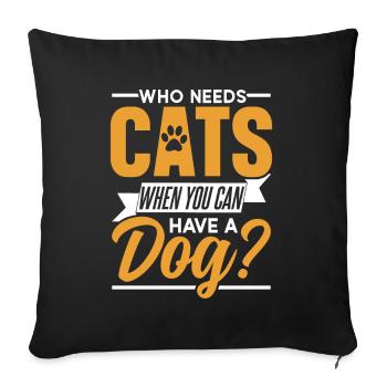 Wer Braucht Katzen Wenn Man Einen Hund Haben Kann - Sofakissenbezug 45 x 45 cm - Schwarz - Vorne