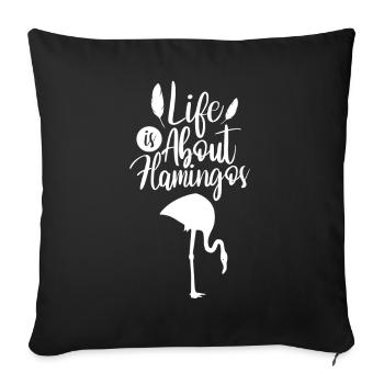 Life is all about flamingos cute flamingo animal - Sofa pillowcase 17,3'' x 17,3'' (45 x 45 cm) - black - Front