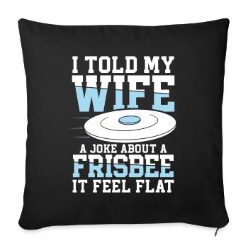 I Told My Wife A Joke About A Frisbee It Feel Flat - Sofakissenbezug 45 x 45 cm - Schwarz - Vorne