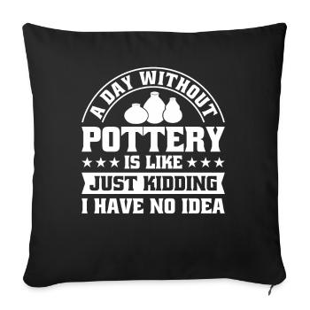 A Day without Pottery is like just - Sofa pillowcase 17,3'' x 17,3'' (45 x 45 cm) - black - Front