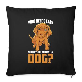 Wer Braucht Katzen Wenn Man Einen Hund Haben Kann - Sofakissenbezug 45 x 45 cm - Schwarz - Vorne