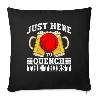 Nur hier, um den Durst zu stillen - Boccia-Ball - Sofakissenbezug 45 x 45 cm - Schwarz - Vorne