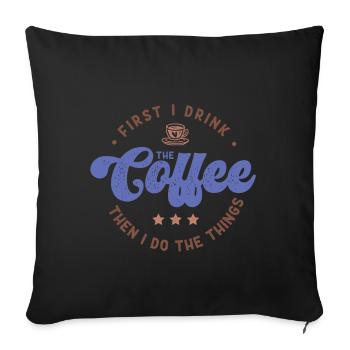 First I Drink The Coffee Then I Do The Things - Sofa pillowcase 17,3'' x 17,3'' (45 x 45 cm) - black - Front