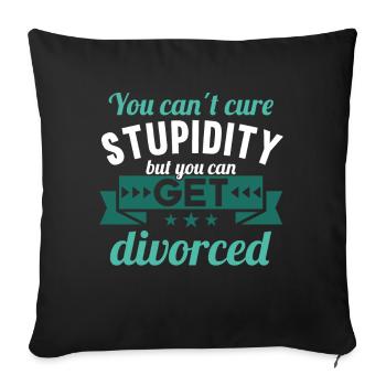 You cant cure Stupidity but you can get divorced - Sofa pillowcase 17,3'' x 17,3'' (45 x 45 cm) - black - Front