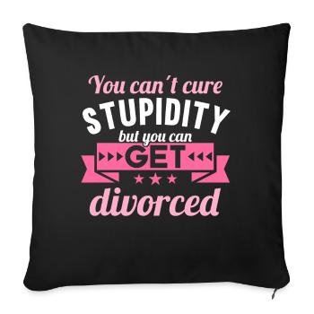 You cant cure Stupidity but you can get divorced - Sofa pillowcase 17,3'' x 17,3'' (45 x 45 cm) - black - Front